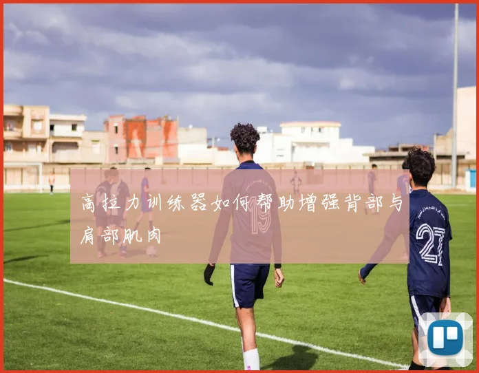 高拉力训练器如何帮助增强背部与肩部肌肉