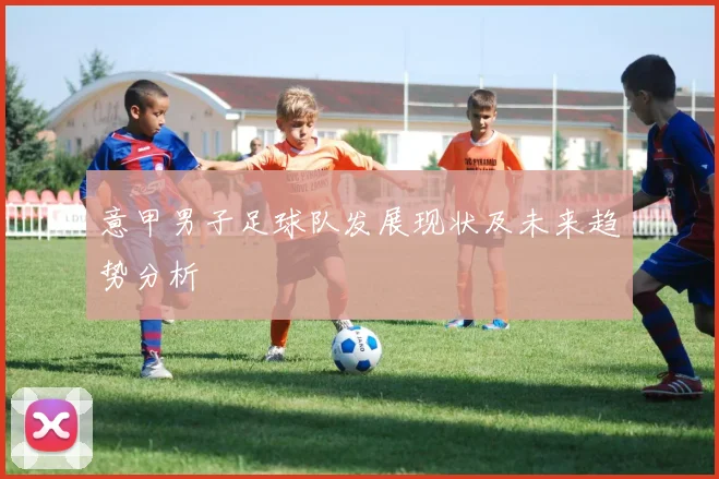 意甲男子足球队发展现状及未来趋势分析