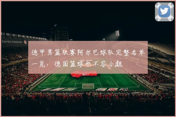 德甲男篮联赛阿尔巴球队完整名单一览，德国篮球也不容小觑