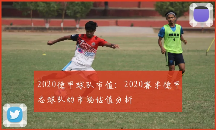 2020德甲球队市值：2020赛季德甲各球队的市场估值分析